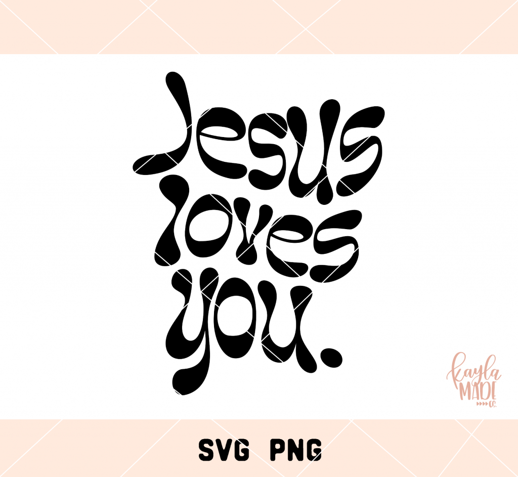 Jesus Loves You SVG/PNG - Kayla Makes