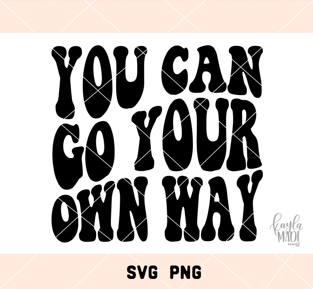 You Can Go Your Own Way SVG/PNG Kayla Makes