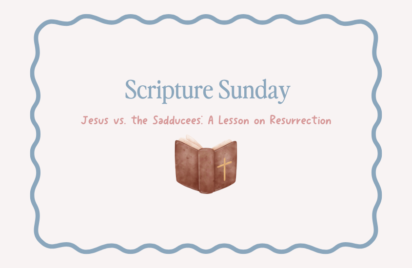 Scripture Sunday- Jesus vs. the Sadducees- A lesson on Resurrection